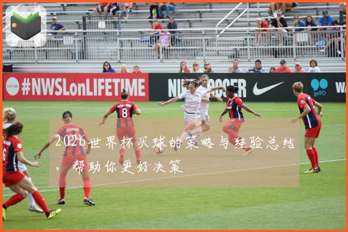2026世界杯买球的策略与经验总结，帮助你更好决策